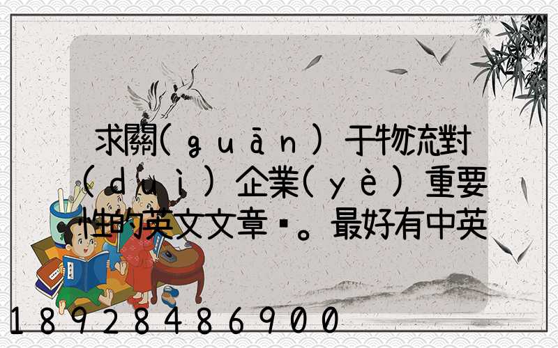 求關(guān)于物流對(duì)企業(yè)重要性的英文文章。最好有中英文對(duì)照的更好!